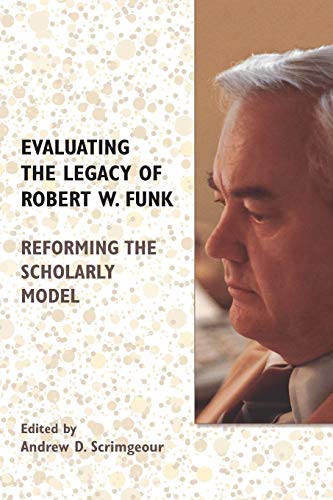 Stock image for Evaluating the Legacy of Robert W. Funk: Reforming the Scholarly Model (Biblical Scholarship in North America) for sale by suffolkbooks