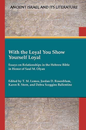 Stock image for With the Loyal You Show Yourself Loyal Essays on Relationships in the Hebrew Bible in Honor of Saul M. Olyan (Ancient Israel and its Literature, 42) for sale by Michener & Rutledge Booksellers, Inc.