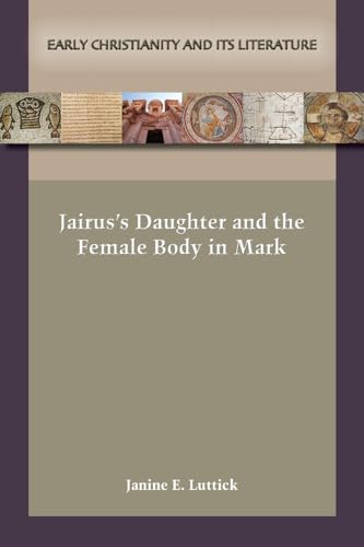 Stock image for Jairus's Daughter and the Female Body in Mark (Early Christianity and Its Literature, 33) for sale by Housing Works Online Bookstore