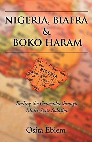 9781628383553: Nigeria, Biafra and Boko Haram: Ending the Genocides Through Multistate Solution