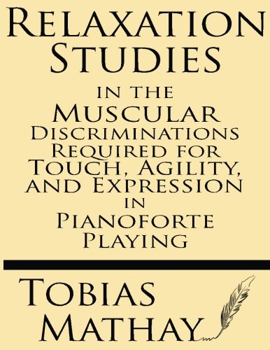 Imagen de archivo de Relaxation Studies in the Muscular Discriminations Required for Touch, Agility and Expression in Pianoforte Playing a la venta por HPB Inc.