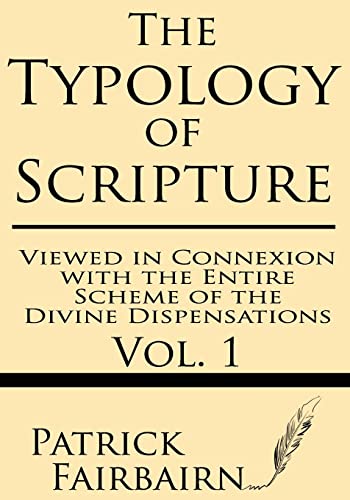 The Typology of Scripture Viewed in Connexion with the Entire Scheme of the Divine Dispensations (9781628450439) by Fairbairn, Patrick