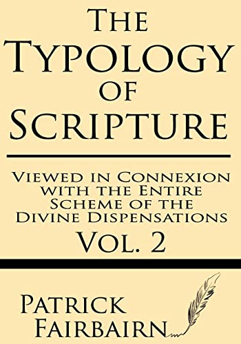 The Typology of Scripture Viewed in Connection with the Entire Scheme of the Divine Dispensations (9781628450491) by Fairbairn, Patrick