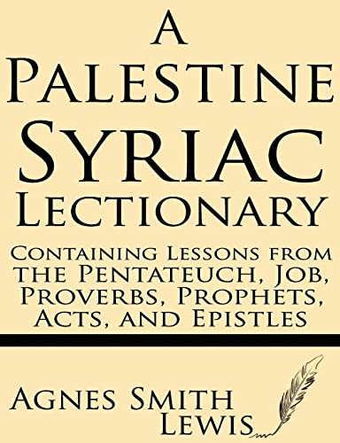 A Palestinian Syriac Lectionary: Containing Lessons from the Pentateuch, Job, Proverbs, Prophets, Acts, and Epistles (9781628450545) by Lewis, Agnes Smith
