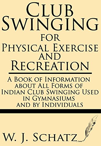 Stock image for Club Swinging for Physical Exercise and Recreation--A Book of Information about All Forms of Indian Club Swinging Used in Gymnasiums and by Individual for sale by GreatBookPrices