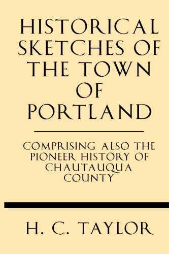 9781628452549: Historical Sketches of the Town of Portland Comprising Also the Pioneer History of Chautauqua County