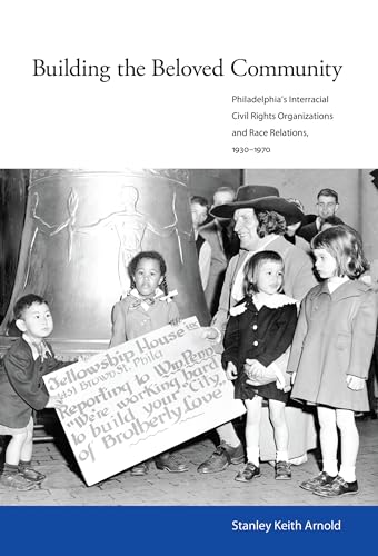 9781628460025: Building the Beloved Community: Philadelphia's Interracial Civil Rights Organizations and Race Relations, 1930-1970