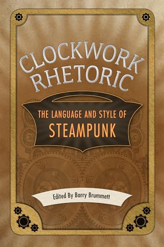 Imagen de archivo de Clockwork Rhetoric: The Language and Style of Steampunk a la venta por Midtown Scholar Bookstore