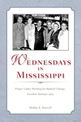 9781628460957: Wednesdays in Mississippi: Proper Ladies Working for Radical Change, Freedom Summer 1964