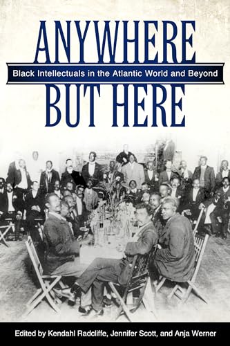 9781628461558: Anywhere But Here: Black Intellectuals in the Atlantic World and Beyond