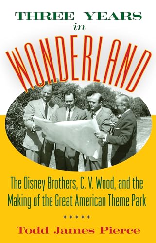 Imagen de archivo de Three Years in Wonderland : The Disney Brothers, C. V. Wood, and the Making of the Great American Theme Park a la venta por Better World Books