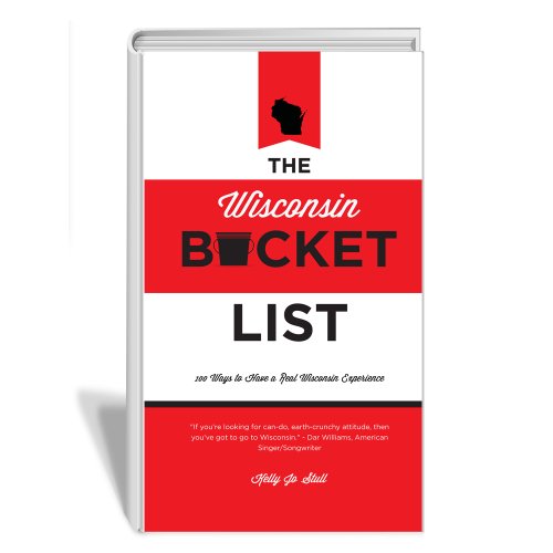 Stock image for The Wisconsin Bucket List - 100 Ways to Have a Real Wisconsin Experience for sale by BooksRun
