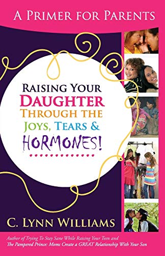 Stock image for Raising Your Daughter Through the Joys, Tears and HORMONES! for sale by Better World Books: West
