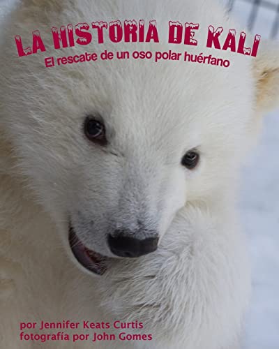 9781628552263: La historia de Kali: El Rescate De Un Oso Polar Hurfano