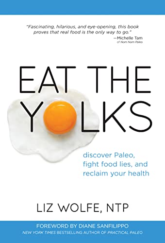 9781628600193: Eat the Yolks : Discover Paleo, Fight Food Lies, and Reclaim Your Health