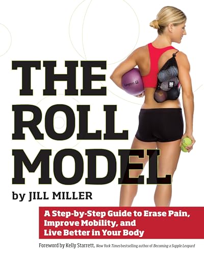 Beispielbild fr Roll Model, The : A Step-by-Step Guide to Erase Pain, Improve Mobility, and Live Better in Your Body zum Verkauf von WorldofBooks