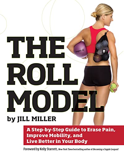 Stock image for The Roll Model: A Step-by-Step Guide to Erase Pain, Improve Mobility, and Live Better in Your Body for sale by Ergodebooks