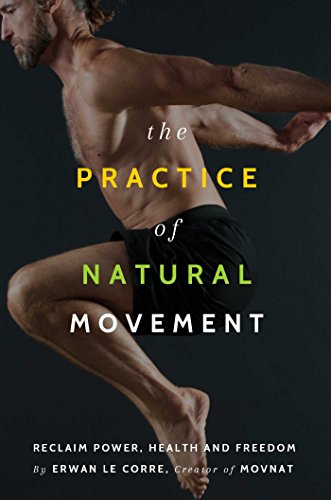 9781628600230: The Practice Of Natural Movement: Reclaim Power, Health, and Freedom