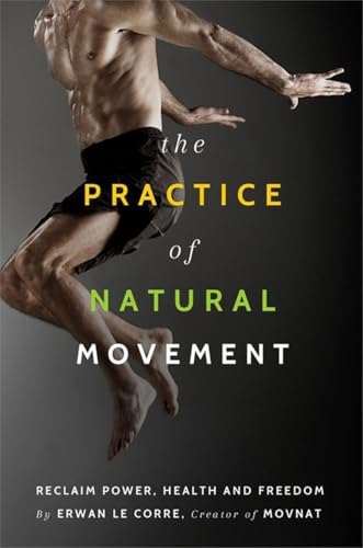 9781628600230: The Practice of Natural Movement: Reclaim Power, Health, and Freedom