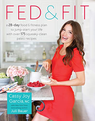 Stock image for Fed & Fit: A 28-Day Food & Fitness Plan to Jump-Start Your Life with Over 175 Squeaky-Clean Paleo Recipes Garcia, Cassy Joy for sale by Aragon Books Canada