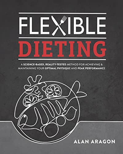 Beispielbild fr Flexible Dieting: A Science-Based, Reality-Tested Method for Achieving & Maintaining Your Optimal Physique, Performance, and Health zum Verkauf von WorldofBooks