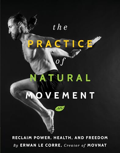 9781628602838: The Practice Of Natural Movement: Reclaim Power, Health, and Freedom