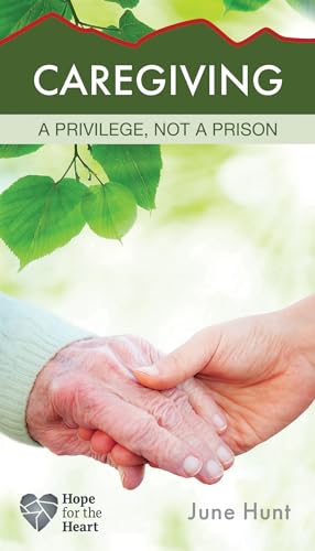 Stock image for Caregiving: a Privilege, Not a Prison [June Hunt Hope for the Heart Series] for sale by SecondSale