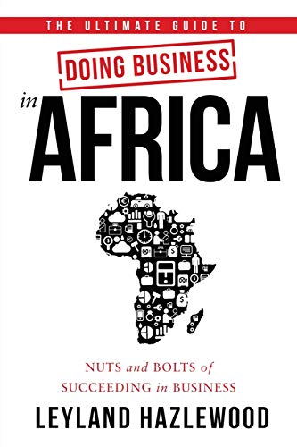 Imagen de archivo de The Ultimate Guide to Doing Business in Africa: Nuts and Bolts of Succeeding in Business a la venta por Half Price Books Inc.