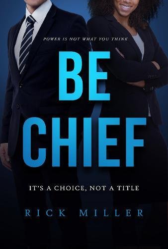 Stock image for Be Chief: Itas a Choice, Not a Title for sale by WorldofBooks