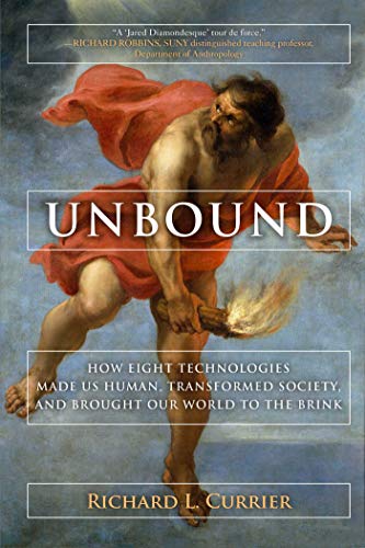 Unbound: How Eight Technologies Made Us Human, Transformed Society, and Brought