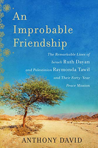 9781628725681: An Improbable Friendship: The Remarkable Lives of Israeli Ruth Dayan and Palestinian Raymonda Tawil and Their Forty-Year Peace Mission