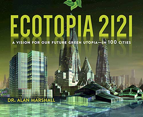 Imagen de archivo de Ecotopia 2121: A Vision for Our Future Green Utopia?in 100 Cities a la venta por Book Outpost