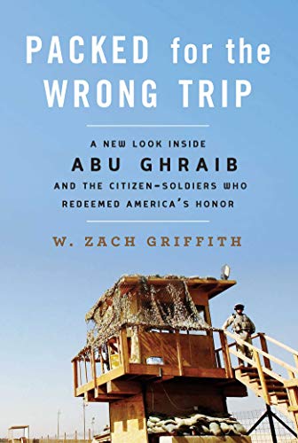 9781628726459: Packed for the Wrong Trip: A New Look inside Abu Ghraib and the Citizen-Soldiers Who Redeemed America?s Honor