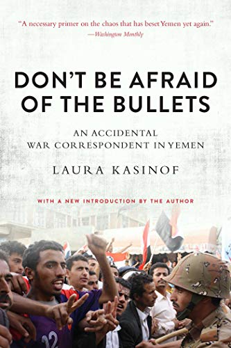 9781628726480: Don't Be Afraid of the Bullets: An Accidental War Correspondent in Yemen