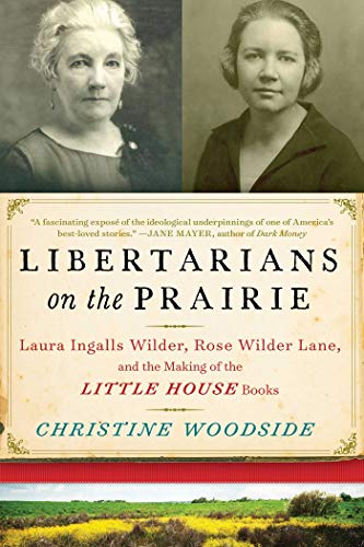Stock image for Libertarians on the Prairie : Laura Ingalls Wilder, Rose Wilder Lane, and the Making of the Little House Books for sale by Better World Books