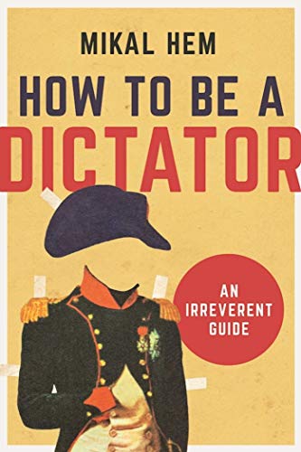 Stock image for How to Be a Dictator: An Irreverent Guide for sale by Books-FYI, Inc.