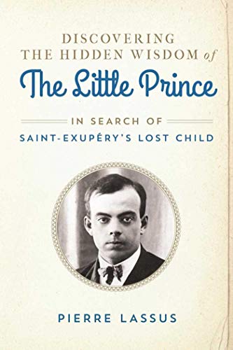 Imagen de archivo de Discovering the Hidden Wisdom of the Little Prince : In Search of Saint-Exupry's Lost Child a la venta por Better World Books