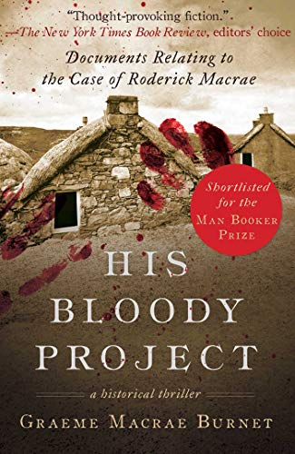 Beispielbild fr His Bloody Project : Documents Relating to the Case of Roderick Macrae (Man Booker Prize Finalist 2016) zum Verkauf von Better World Books