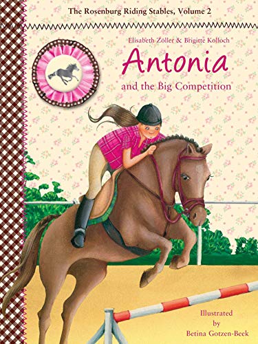 Stock image for Antonia and the Big Competition : The Rosenburg Riding Stables, Volume 2 for sale by Better World Books