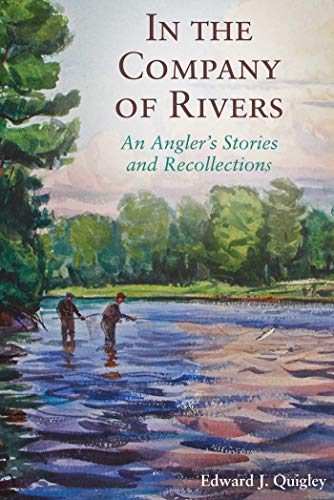 IN THE COMPANY OF RIVERS: AN ANGLER^S STORIES AND RECOLLECTIONS