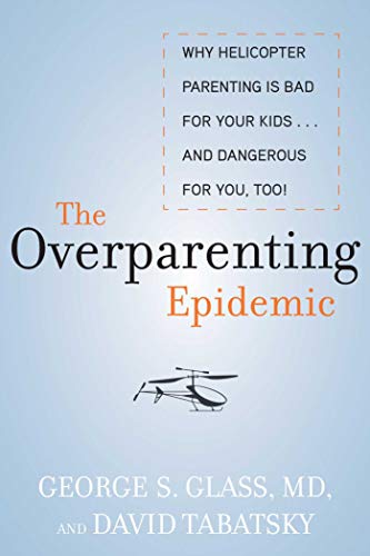 Stock image for The Overparenting Epidemic: Why Helicopter Parenting Is Bad for Your Kids . . . and Dangerous for You, Too! for sale by Goodwill Books