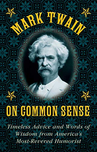Stock image for Mark Twain on Common Sense: Timeless Advice and Words of Wisdom from America?s Most-Revered Humorist for sale by BooksRun