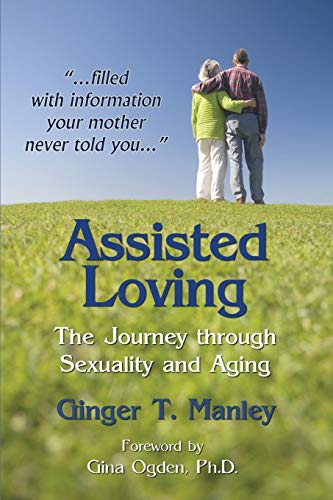 Stock image for Assisted Loving: The Journey through Sexuality and Aging for sale by ThriftBooks-Dallas