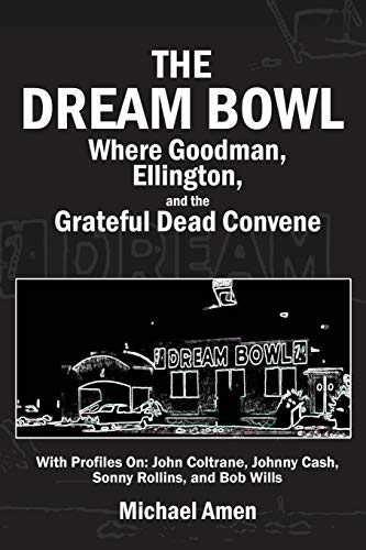 

The Dream Bowl: Where Goodman, Ellington, and the Grateful Dead Convene (Paperback or Softback)