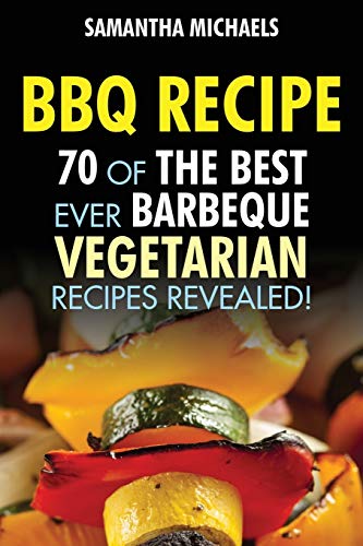 Beispielbild fr BBQ Recipe: 70 Of The Best Ever Barbecue Vegetarian Recipes.Revealed! zum Verkauf von SecondSale