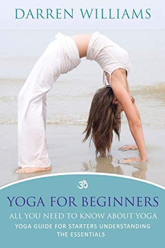 Stock image for Yoga For Beginners: All You Need To Know About Yoga: Yoga Guide For Starters Understanding The Essentials for sale by Lucky's Textbooks
