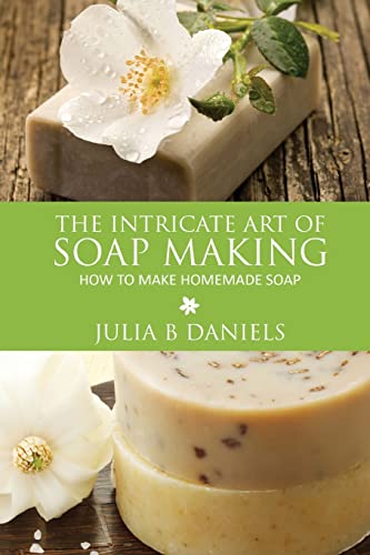 9781628844238: The Intricate Art of Soap Making: How to Make Homemade Soap