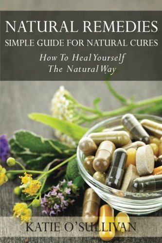 Imagen de archivo de Natural Remedies: Simple Guide For Natural Cures - How To Heal Yourself The Natural Way a la venta por Revaluation Books