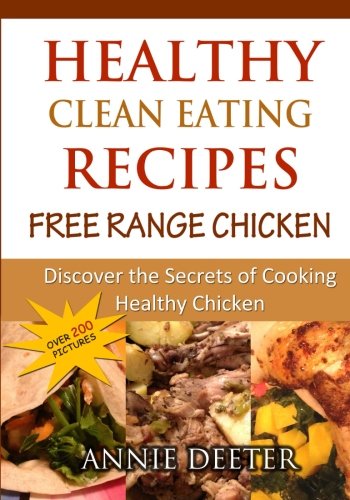 Stock image for Healthy Clean Eating Recipes: Free Range Chicken: Discover the Secrets of Cooking Healthy Chicken: Volume 2 for sale by Revaluation Books