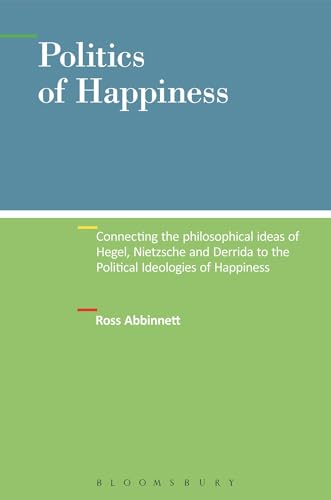 Stock image for Politics of Happiness: Connecting the Philosophical Ideas of Hegel, Nietzsche and Derrida to the Political Ideologies of Happiness for sale by Chiron Media